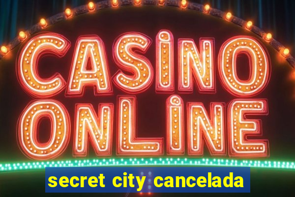 secret city cancelada